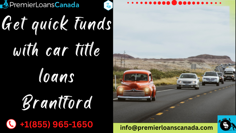 Get quick funds with car title loans Brantford using your car as collateral