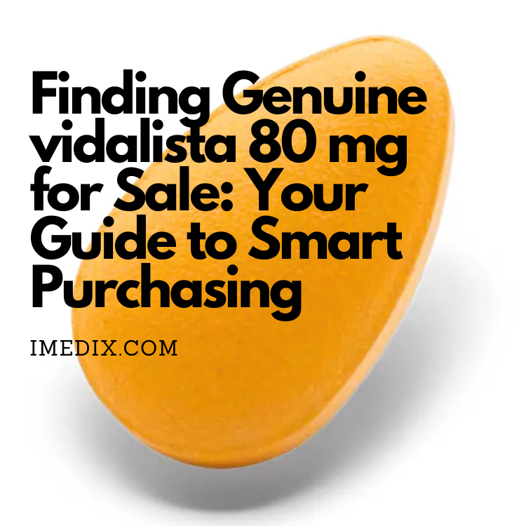 Finding Genuine vidalista 80 mg for Sale Your Guide to Smart Purchasing - 1