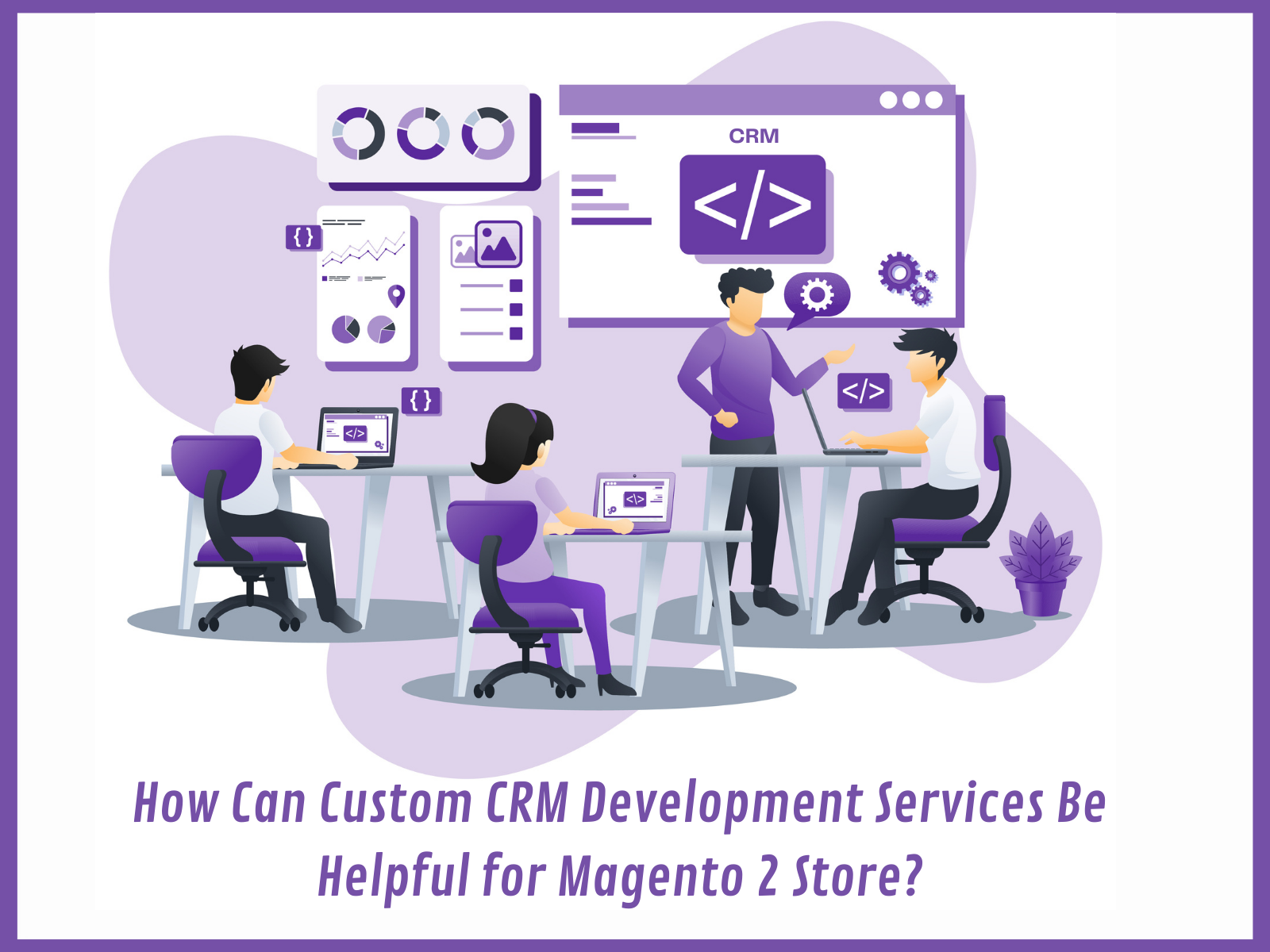 How Can Custom CRM Development Services helpful for Magento 2?