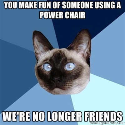 make fun of power chair not friends