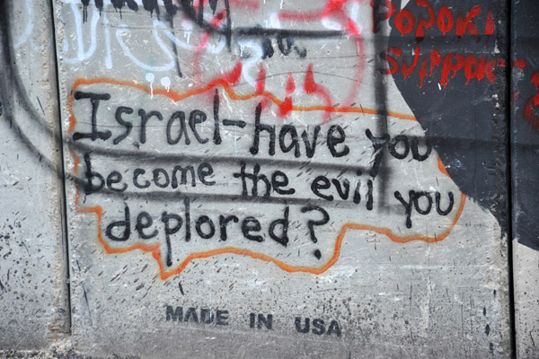 West Bank Separation Wall graffiti - Isreal - have you become the evil you deplored, Made in USA