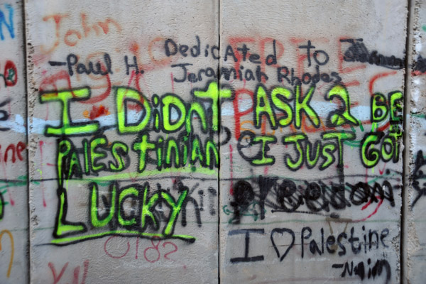 West Bank Separation Wall graffiti - I didn't ask 2 be Palestinian I just got Lucky