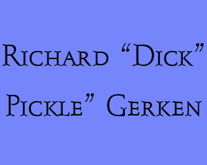 In Memoriam - Richard Dick Pickle Gerken