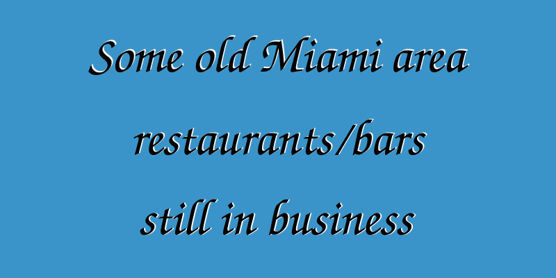 Some (not all) old Miami area restaurants / bars still in business