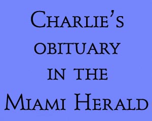 10/7/07 - Charlie's obituary in the Miami Herald