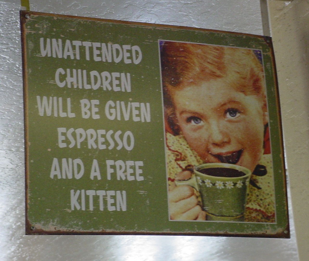 Unattended children will be given Espresso and a free kitten