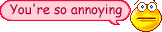 YouAnnoyingT.GIF