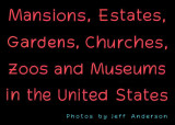 Mansions, Estates, Gardens, Churches, Zoos and Museums in the U.S.