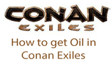 How to get Oil in Conan Exiles 