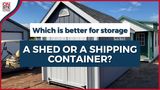 Which is better for storage: a shed or a shipping container?