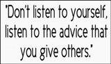 advice - dont listen to yourself.jpg