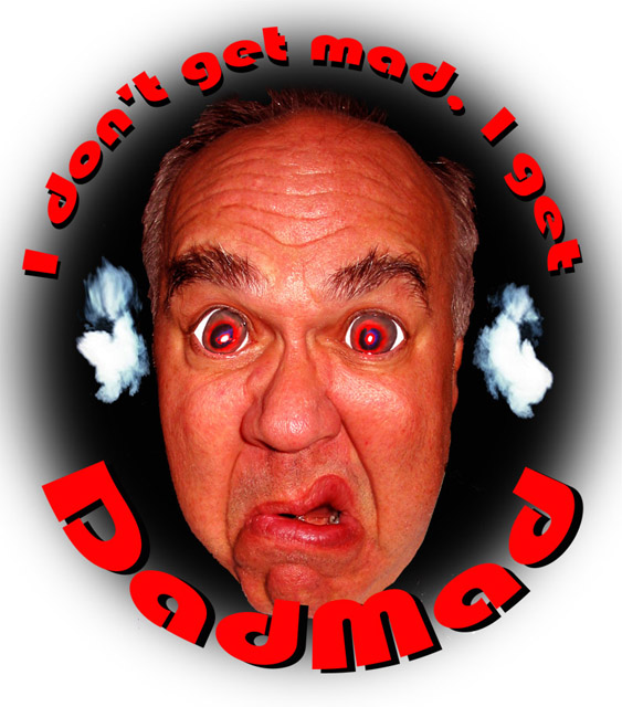 <B>Dad Mad</b>