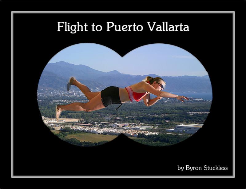 <b>Flight to Puerto Vallarta*</b><br><i>by Byron Stuckless</i>