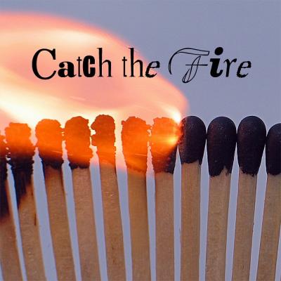 Catch the Fire (*)