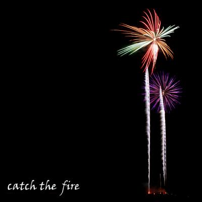 Catch the Fire (*)